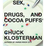 Sex, Drugs, and Cocoa Puffs by Chuck Klosterman