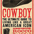 Cowboy: The Ultimate Guide to Living Like a Great American Icon