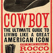 Cowboy: The Ultimate Guide to Living Like a Great American Icon